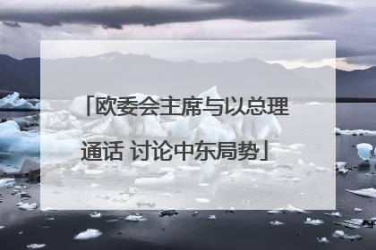 欧委会主席与以总理通话 讨论中东局势