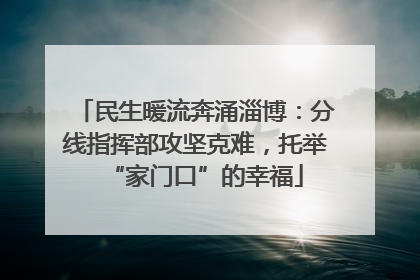 民生暖流奔涌淄博：分线指挥部攻坚克难，托举“家门口”的幸福