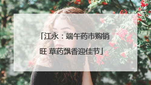 江永：端午药市购销旺 草药飘香迎佳节