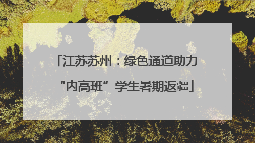 江苏苏州：绿色通道助力“内高班”学生暑期返疆