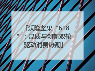沃隆坚果“618”：品质与创新双轮驱动消费热潮