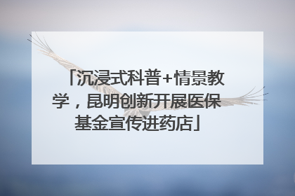 沉浸式科普+情景教学，昆明创新开展医保基金宣传进药店