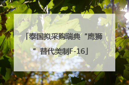 泰国拟采购瑞典“鹰狮”替代美制F-16