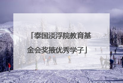 泰国淡浮院教育基金会奖掖优秀学子