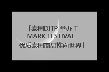 泰国DITP 举办 T MARK FESTIVAL 优质泰国商品推向世界