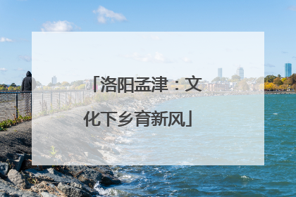 洛阳孟津：文化下乡育新风