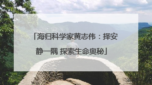 海归科学家黄志伟：择安静一隅 探索生命奥秘