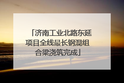 济南工业北路东延项目全线最长钢混组合梁浇筑完成