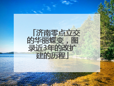 济南零点立交的华丽蝶变，图录近3年的改扩建的历程
