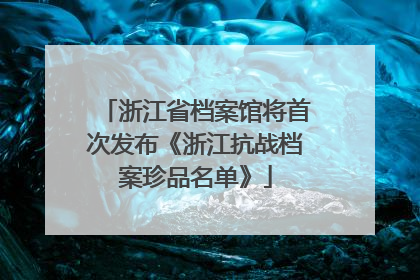 浙江省档案馆将首次发布《浙江抗战档案珍品名单》