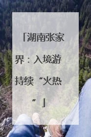 湖南张家界：入境游持续“火热”