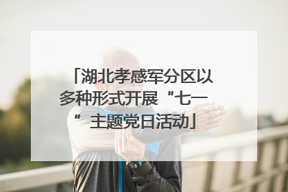 湖北孝感军分区以多种形式开展“七一”主题党日活动