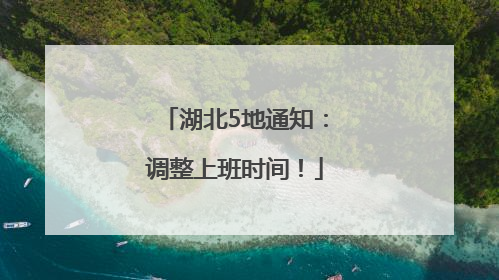 湖北5地通知：调整上班时间！