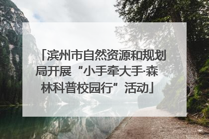 滨州市自然资源和规划局开展“小手牵大手·森林科普校园行”活动