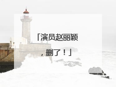 演员赵丽颖，删了！