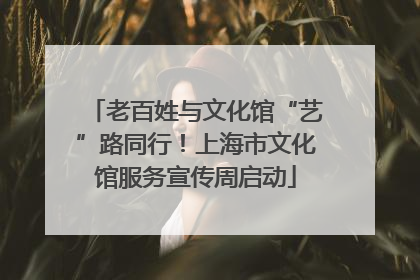 老百姓与文化馆“艺”路同行！上海市文化馆服务宣传周启动