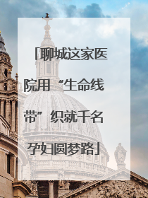 聊城这家医院用“生命线带”织就千名孕妇圆梦路