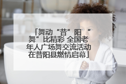 舞动“昔”阳 “舞”比精彩 全国老年人广场舞交流活动在昔阳县燃情启幕