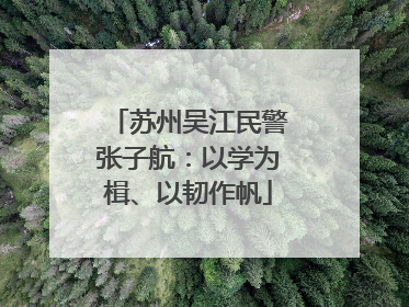 苏州吴江民警张子航：以学为楫、以韧作帆