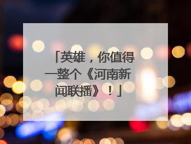 英雄，你值得一整个《河南新闻联播》！