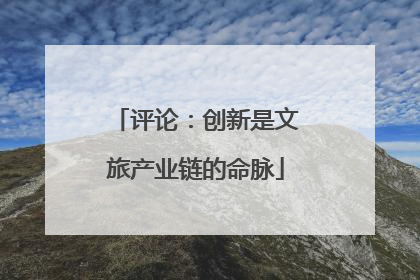 评论：创新是文旅产业链的命脉