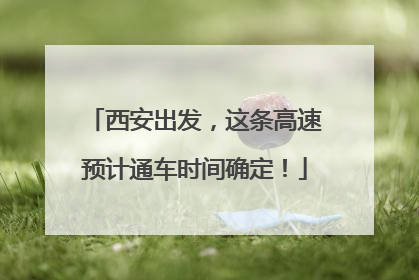 西安出发，这条高速预计通车时间确定！