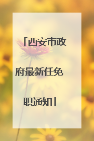 西安市政府最新任免职通知