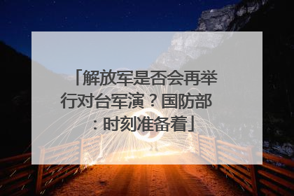 解放军是否会再举行对台军演？国防部：时刻准备着