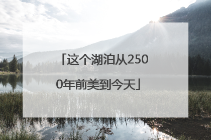 这个湖泊从2500年前美到今天