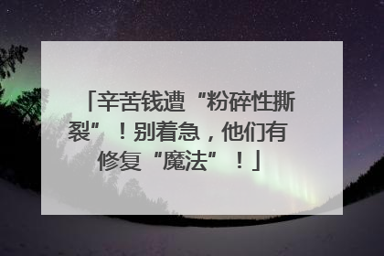 辛苦钱遭“粉碎性撕裂”！别着急，他们有修复“魔法”！