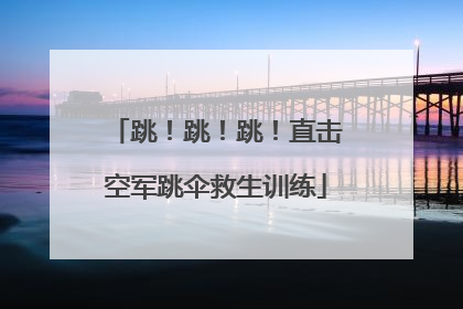 跳！跳！跳！直击空军跳伞救生训练
