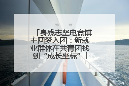 身残志坚电竞博主圆梦入团：新就业群体在共青团找到“成长坐标”