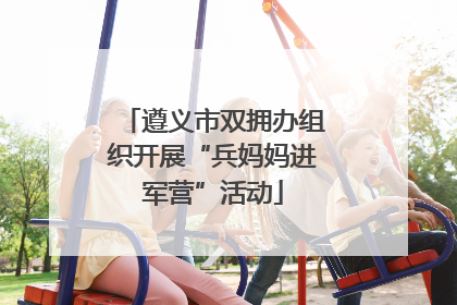 遵义市双拥办组织开展“兵妈妈进军营”活动