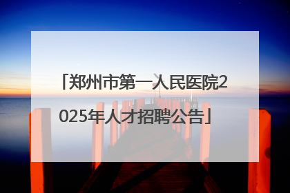 郑州市第一人民医院2025年人才招聘公告
