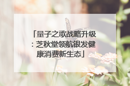 量子之歌战略升级：芝秋堂领航银发健康消费新生态