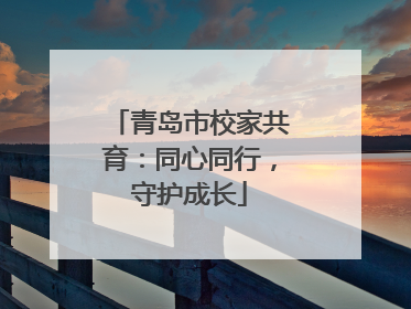 青岛市校家共育：同心同行，守护成长