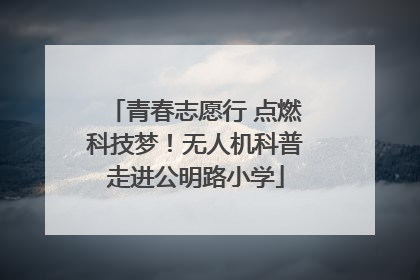 青春志愿行 点燃科技梦！无人机科普走进公明路小学