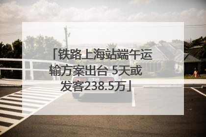 铁路上海站端午运输方案出台 5天或发客238.5万