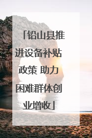铅山县推进设备补贴政策 助力困难群体创业增收