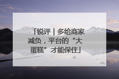 锐评｜多给商家减负，平台的“大蛋糕”才能保住