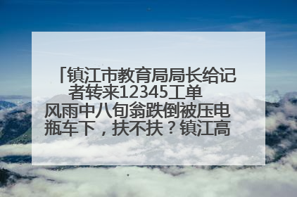 镇江市教育局局长给记者转来12345工单 风雨中八旬翁跌倒被压电瓶车下，扶不扶？镇江高职学子选择令人钦佩