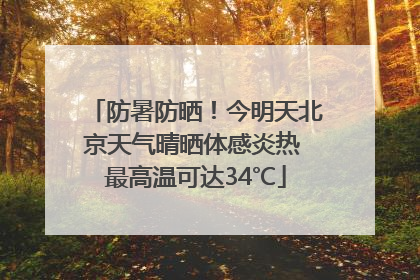 防暑防晒！今明天北京天气晴晒体感炎热 最高温可达34℃