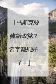 马斯克要建新政党？名字都想好了！