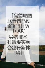 高德地图联合雷鸟创新推出“AI+AR”导航技术 打造虚实融合出行新体验