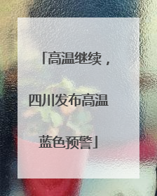高温继续，四川发布高温蓝色预警