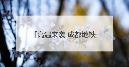 高温来袭 成都地铁全线网车站均可纳凉