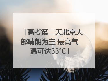 高考第二天北京大部晴朗为主 最高气温可达33℃