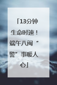 13分钟生命时速！端午八闽“警”事暖人心