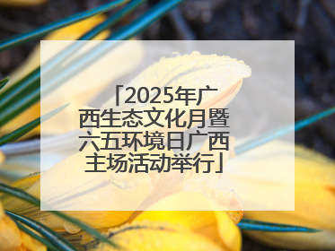 2025年广西生态文化月暨六五环境日广西主场活动举行