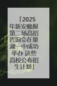 2025年新安晚报第二场高招咨询会在巢湖一中成功举办 这些高校公布招生计划